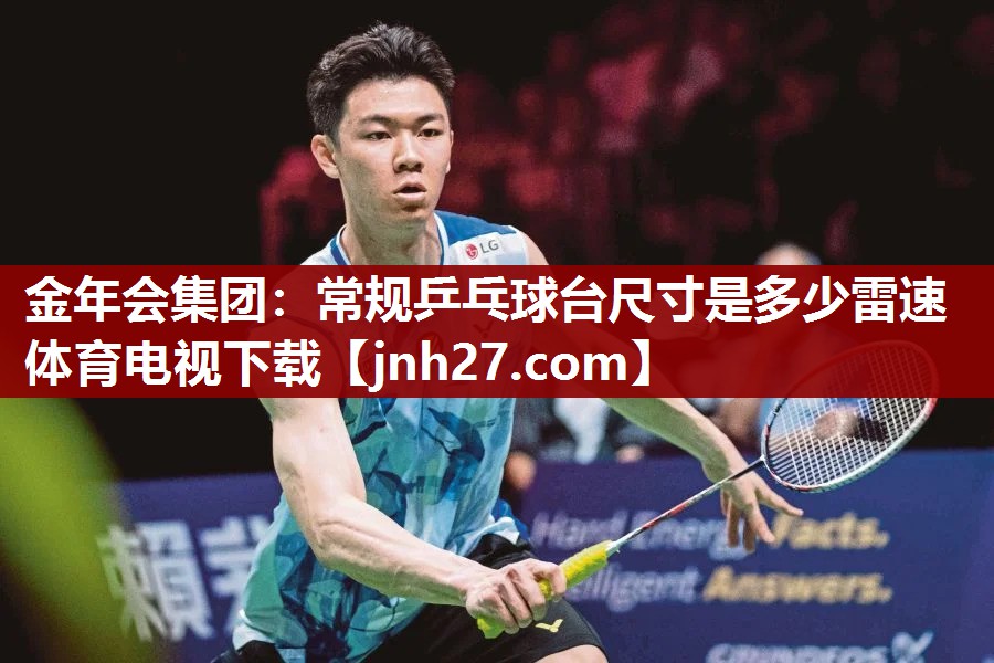 金年会集团：常规乒乓球台尺寸是多少雷速体育电视下载