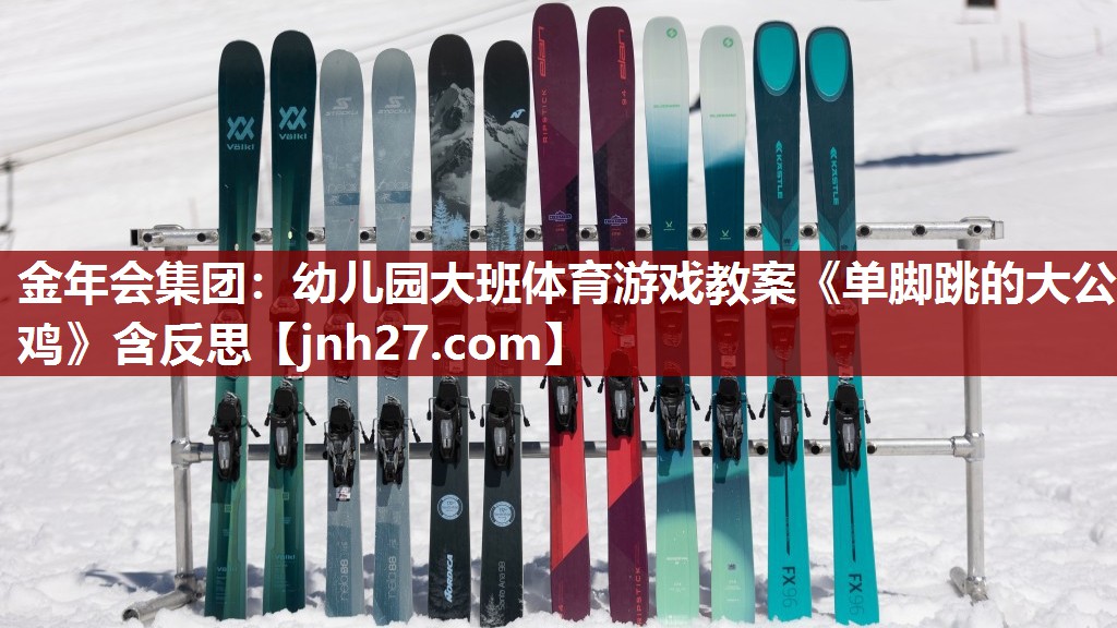 金年会集团：幼儿园大班体育游戏教案《单脚跳的大公鸡》含反思