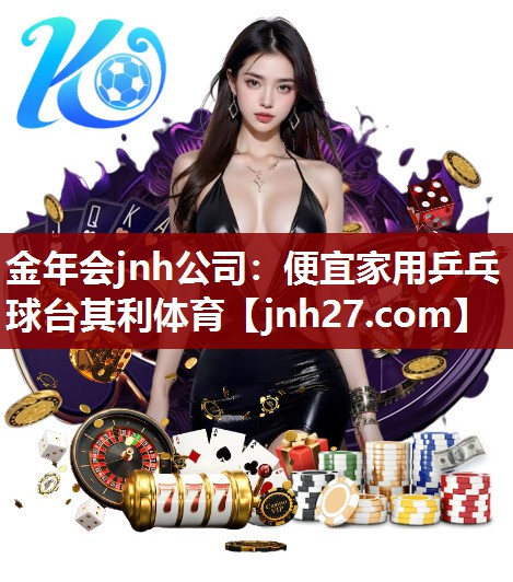金年会jnh公司：便宜家用乒乓球台其利体育