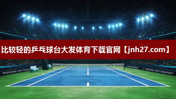 比较轻的乒乓球台大发体育下载官网