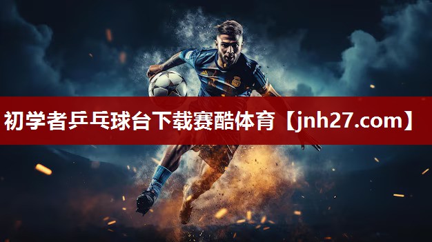 初学者乒乓球台下载赛酷体育