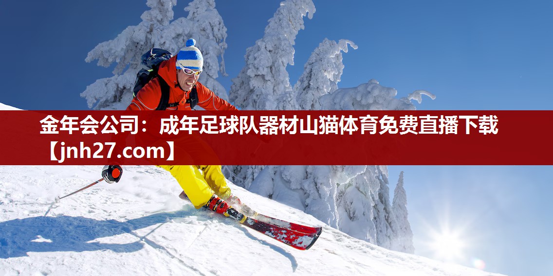 金年会公司：成年足球队器材山猫体育免费直播下载