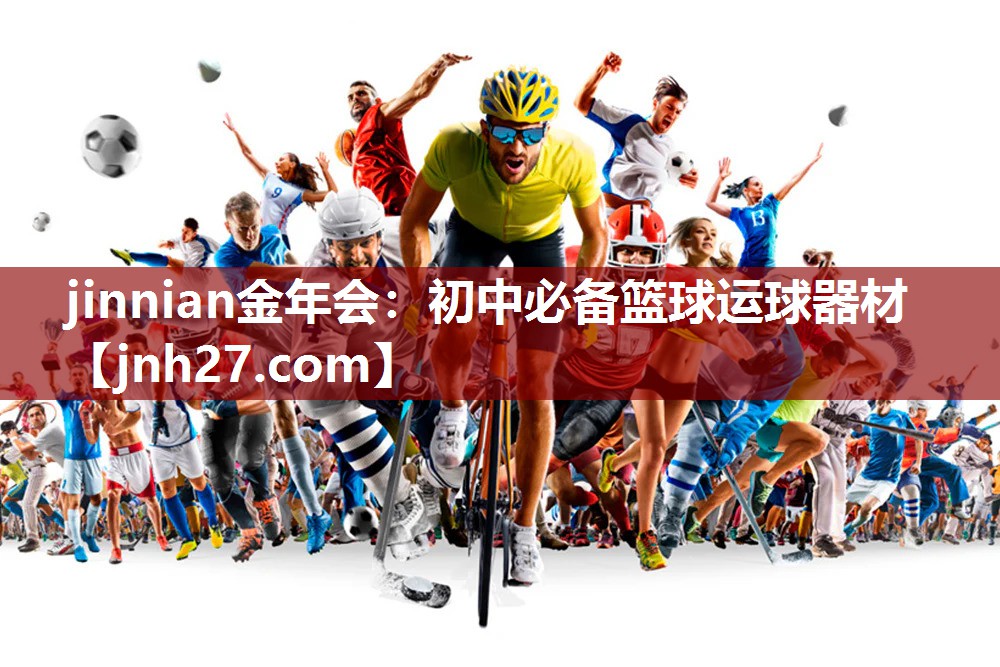 jinnian金年会：初中必备篮球运球器材