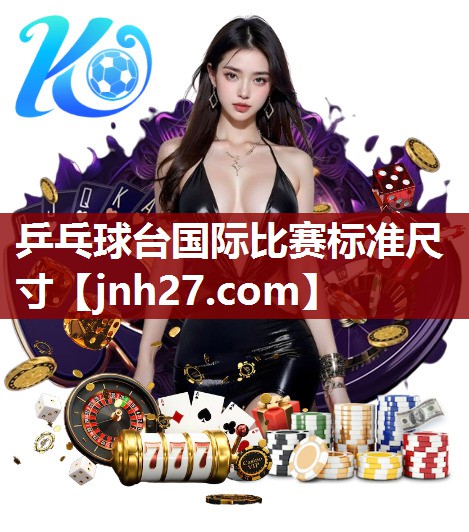 乒乓球台国际比赛标准尺寸